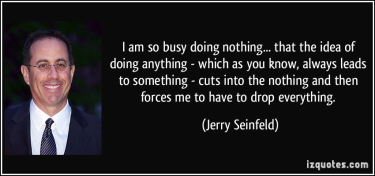 quote-i-am-so-busy-doing-nothing-that-the-idea-of-doing-anything-which-as-you-know-always-leads-to-jerry-seinfeld-166857